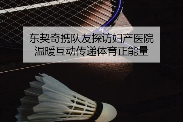 东契奇携队友探访妇产医院 温暖互动传递体育正能量